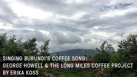 Singing Burundi’s Coffee Song: George Howell & the Long Miles Coffee Project